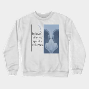 In love, silence speaks volumes. Crewneck Sweatshirt